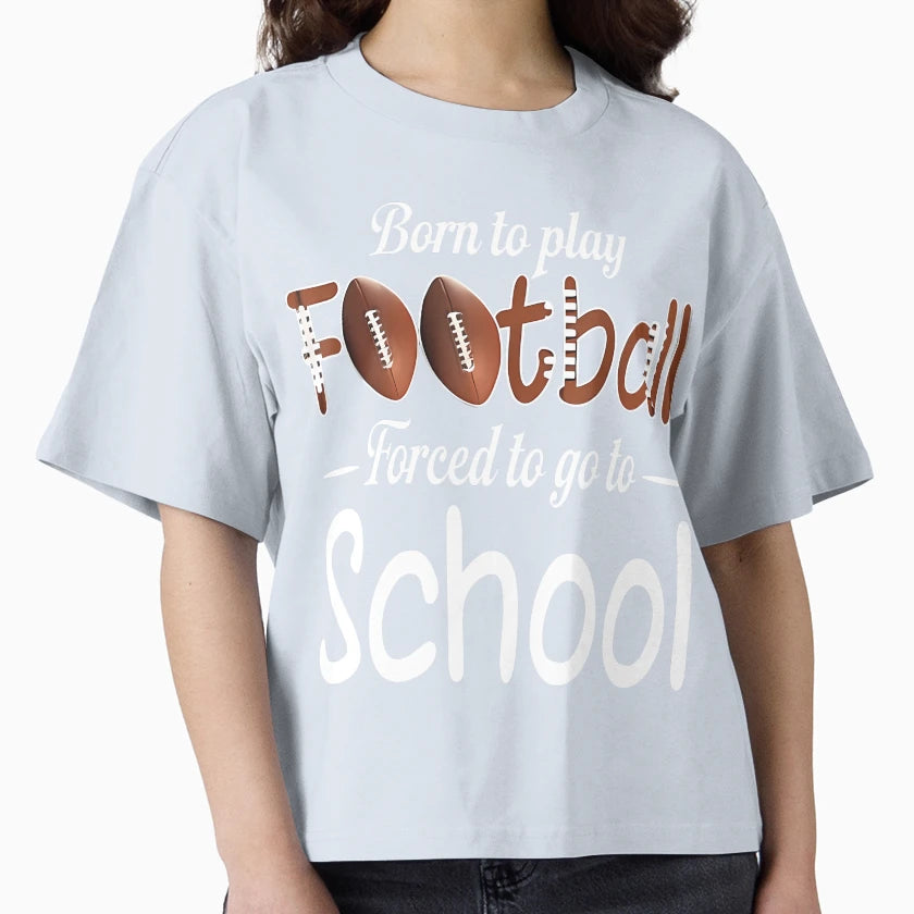 Born To Play Football Forced To Go To T-Shirt - Novelty Apparel Unisex - T-Shirt, Sweatshirt, Hoodie