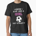 I Know I Play Like Try To Keep Up Soccer T-Shirt - Aesthetic Graphic Unisex - T-Shirt, Sweatshirt, Hoodie