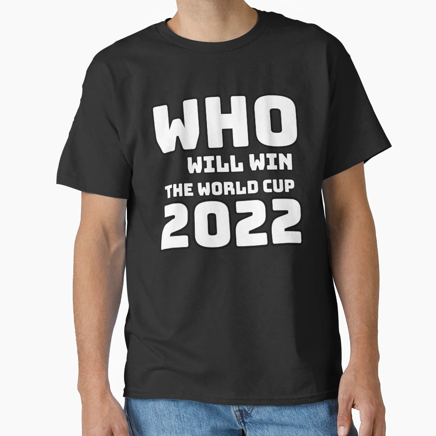 Who Will Win World Cup 2022 T-Shirt - Casual Everyday Wear Unisex - T-Shirt, Sweatshirt, Hoodie