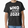 Who Will Win World Cup 2022 T-Shirt - Casual Everyday Wear Unisex - T-Shirt, Sweatshirt, Hoodie