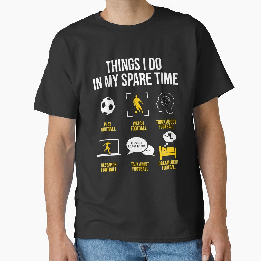Football Soccer Things I Do My Spare Time T-Shirt - Graphic Print Unisex - T-Shirt, Sweatshirt, Hoodie