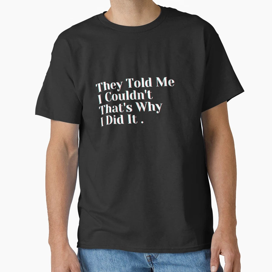 They Told Me I Couldnt Thats Why I T-Shirt - Fun Novelty Design for Adults - T-Shirt, Sweatshirt, Hoodie