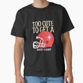 Too To Get Red Card T-Shirt - Casual Everyday Wear Men Women - T-Shirt, Sweatshirt, Hoodie