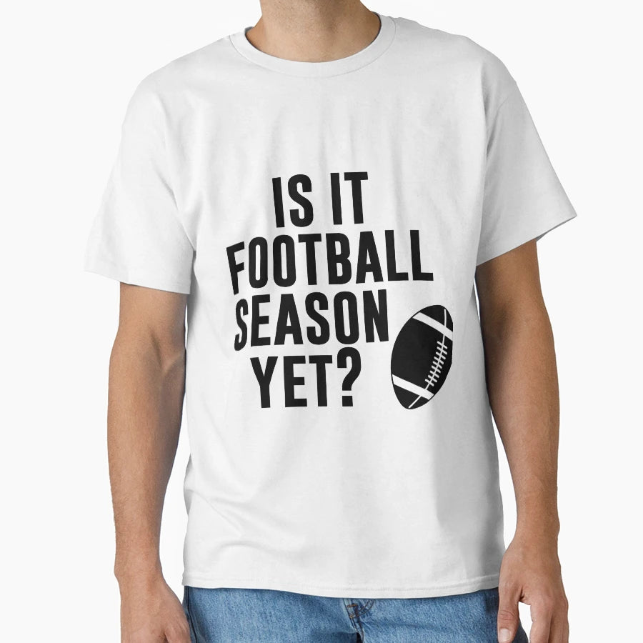 Is It Football Season Yet Funny Quotes T-Shirt - Streetwear Style Men Women - T-Shirt, Sweatshirt, Hoodie
