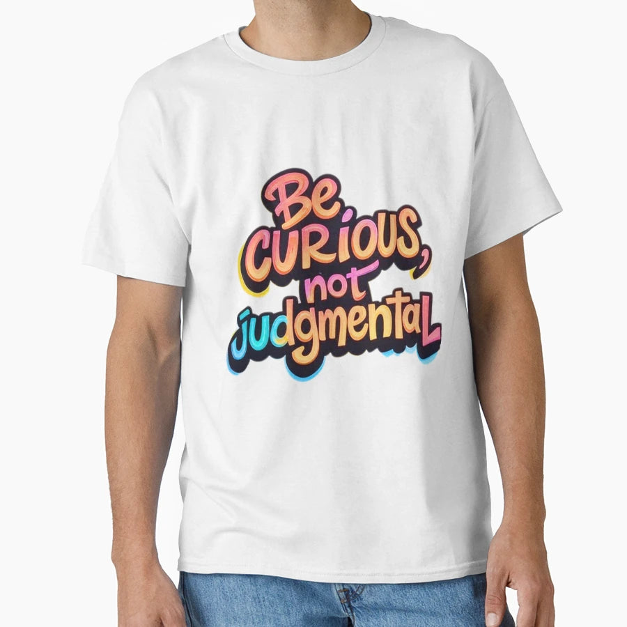 Be Curious Not Judgemental T-Shirt - Unique Graphic Unisex - T-Shirt, Sweatshirt, Hoodie