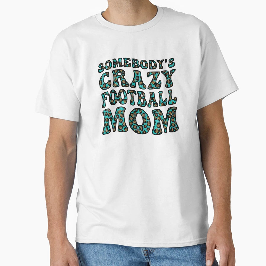 Somebodys Crazy Football Mom Football T-Shirt - Trendy Graphic Men Women - T-Shirt, Sweatshirt, Hoodie