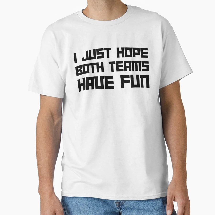I Just Hope Both Teams Have Fun T-Shirt - Casual Everyday Wear Men Women - T-Shirt, Sweatshirt, Hoodie