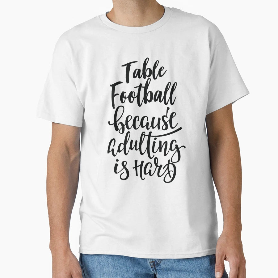 Table Football Because Adulting Is Hard T-Shirt - Trendy Graphic Unisex - T-Shirt, Sweatshirt, Hoodie