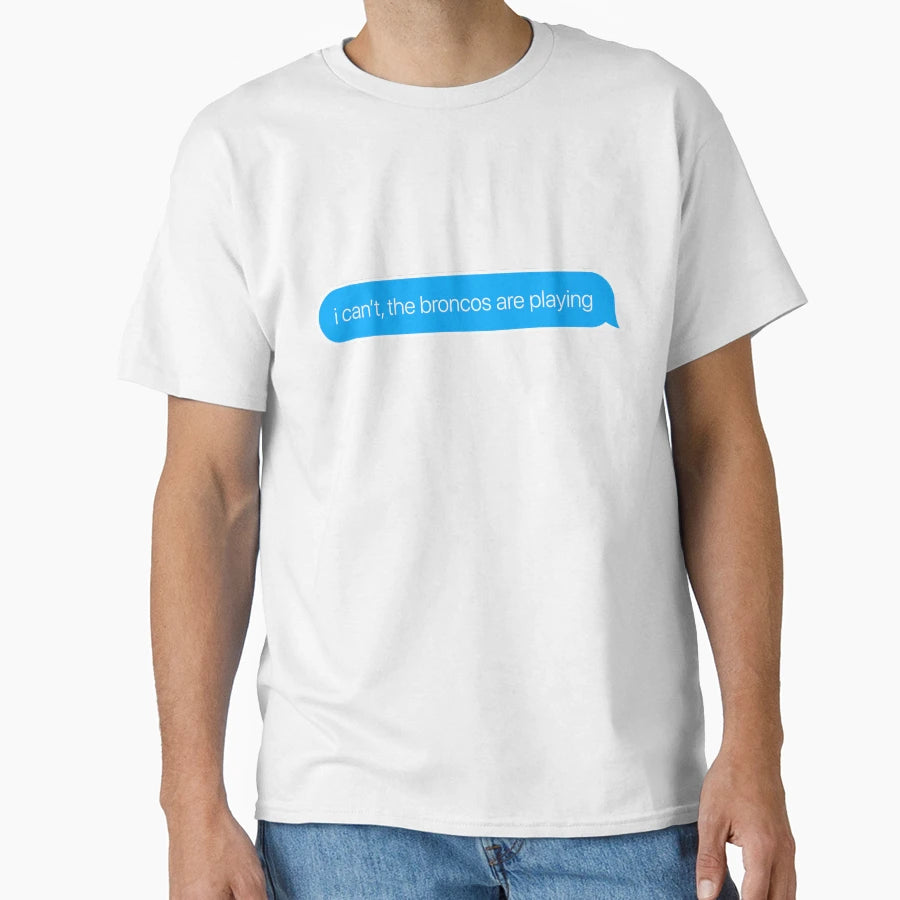 I Cant Broncos Are Playing T-Shirt - Unique Graphic Men Women - T-Shirt, Sweatshirt, Hoodie