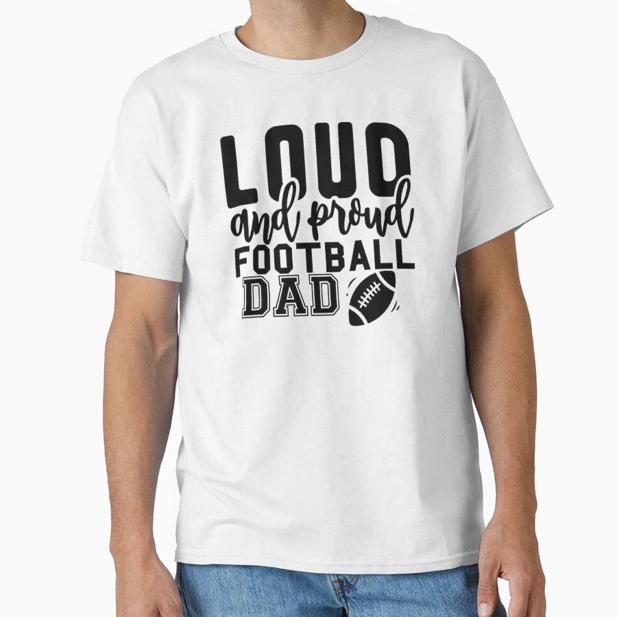 Loud And Proud Football Dad Football T-Shirt - Fun Novelty Design Unisex - T-Shirt, Sweatshirt, Hoodie