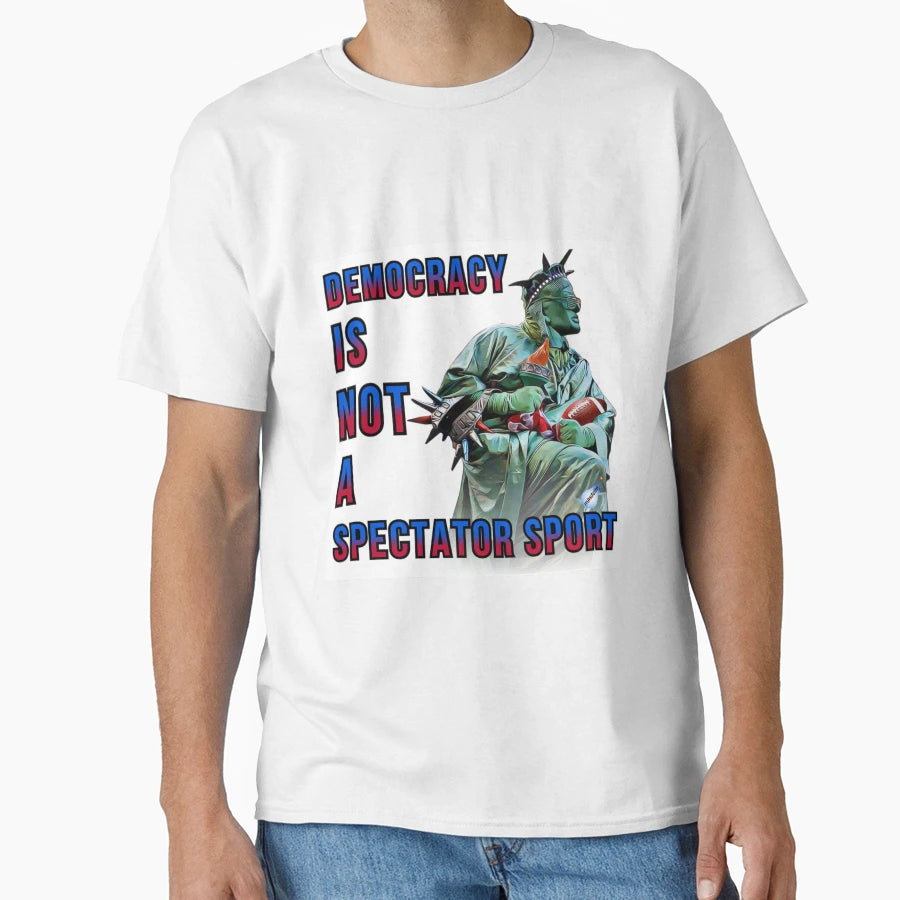 Democracy Is Not Spectator Sport T-Shirt - Trendy Graphic for Adults - T-Shirt, Sweatshirt, Hoodie