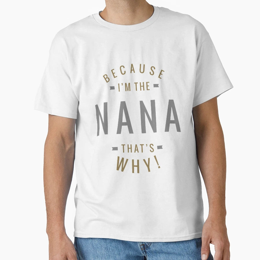 Because Im Nana T-Shirt - Novelty Apparel Unisex - T-Shirt, Sweatshirt, Hoodie