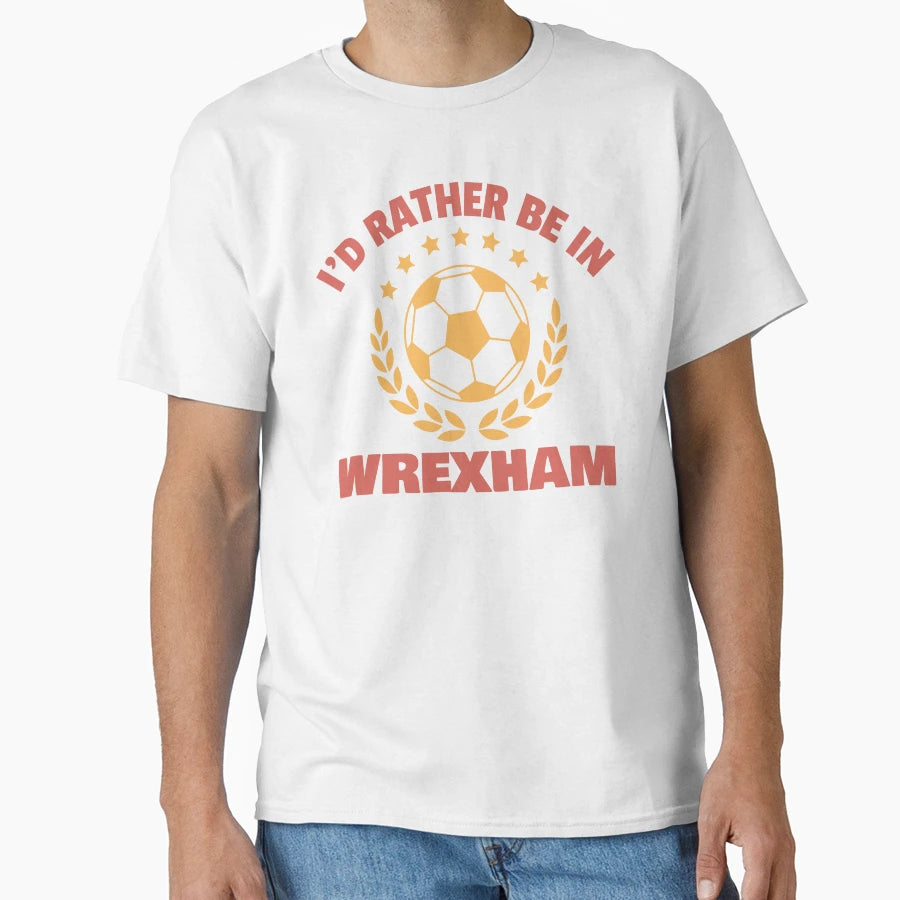 Id Rather Be Wrexham T-Shirt - Fun Novelty Design Men Women - T-Shirt, Sweatshirt, Hoodie