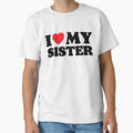 I Love My Sister T-Shirt - Custom Art Print Unisex - T-Shirt, Sweatshirt, Hoodie