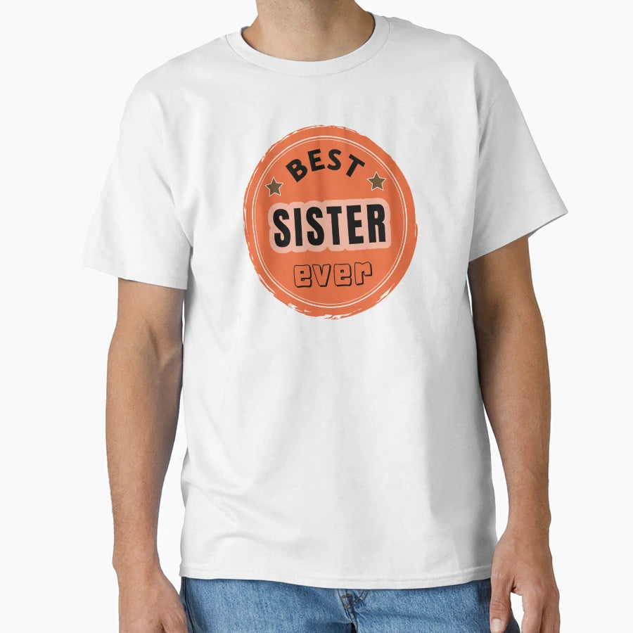 Best Sister Ever Family Member Praise T-Shirt - Graphic Print Men Women - T-Shirt, Sweatshirt, Hoodie
