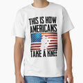 This Is How Americans Take Knee T-Shirt - Casual Everyday Wear Unisex - T-Shirt, Sweatshirt, Hoodie