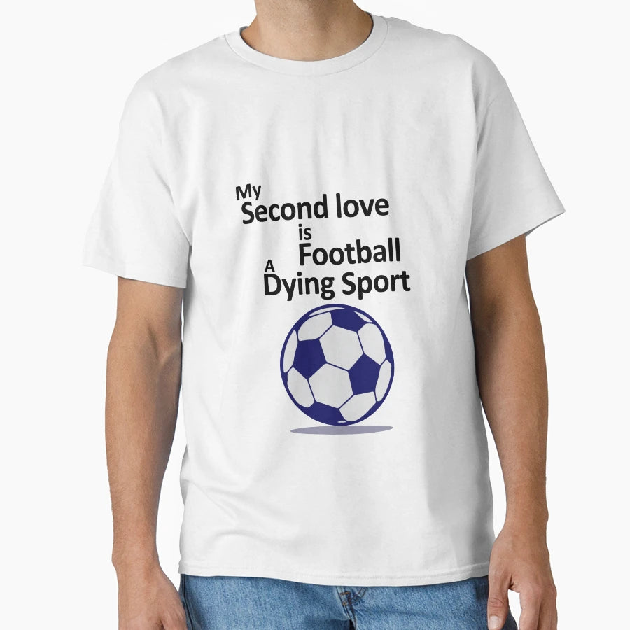 My Second Love Is Football Dying T-Shirt - Casual Everyday Wear Men Women - T-Shirt, Sweatshirt, Hoodie