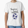My Second Love Is Football Dying T-Shirt - Casual Everyday Wear Men Women - T-Shirt, Sweatshirt, Hoodie