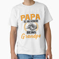 Being Papa Is Honor Being Grandpa Is T-Shirt - Fun Novelty Design Unisex - T-Shirt, Sweatshirt, Hoodie