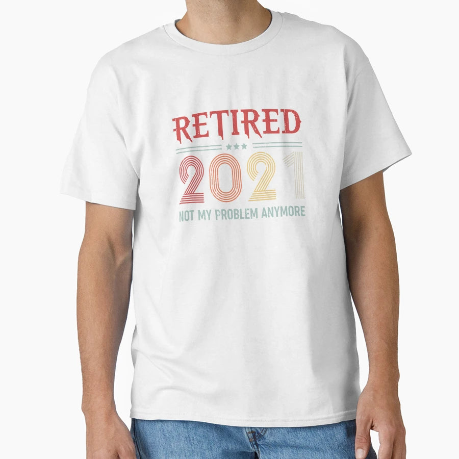 Retired 2021 Not My Problem Anymore T-Shirt - Unique Graphic Men Women - T-Shirt, Sweatshirt, Hoodie