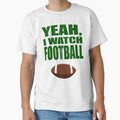 Yeah I Watch Football T-Shirt - Trendy Graphic for Adults - T-Shirt, Sweatshirt, Hoodie