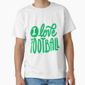 I Love Football Football T-Shirt - Casual Everyday Wear Unisex - T-Shirt, Sweatshirt, Hoodie