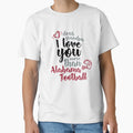 I Love You More Than Alabama Football T-Shirt - Novelty Apparel Men Women - T-Shirt, Sweatshirt, Hoodie