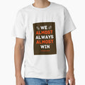 Cleveland Browns Football We Almost Always T-Shirt - Graphic Print Unisex - T-Shirt, Sweatshirt, Hoodie