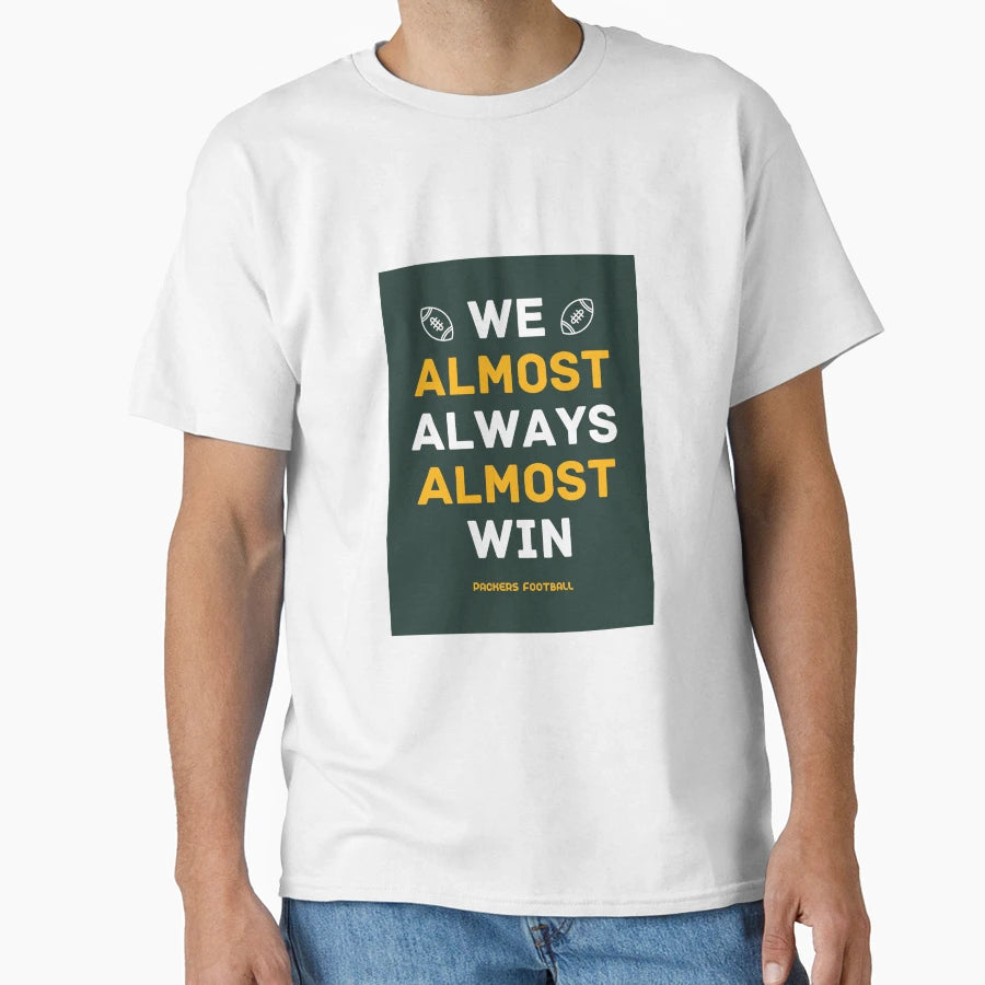 Green Bay Packers Football We Almost T-Shirt - Streetwear Style Unisex - T-Shirt, Sweatshirt, Hoodie