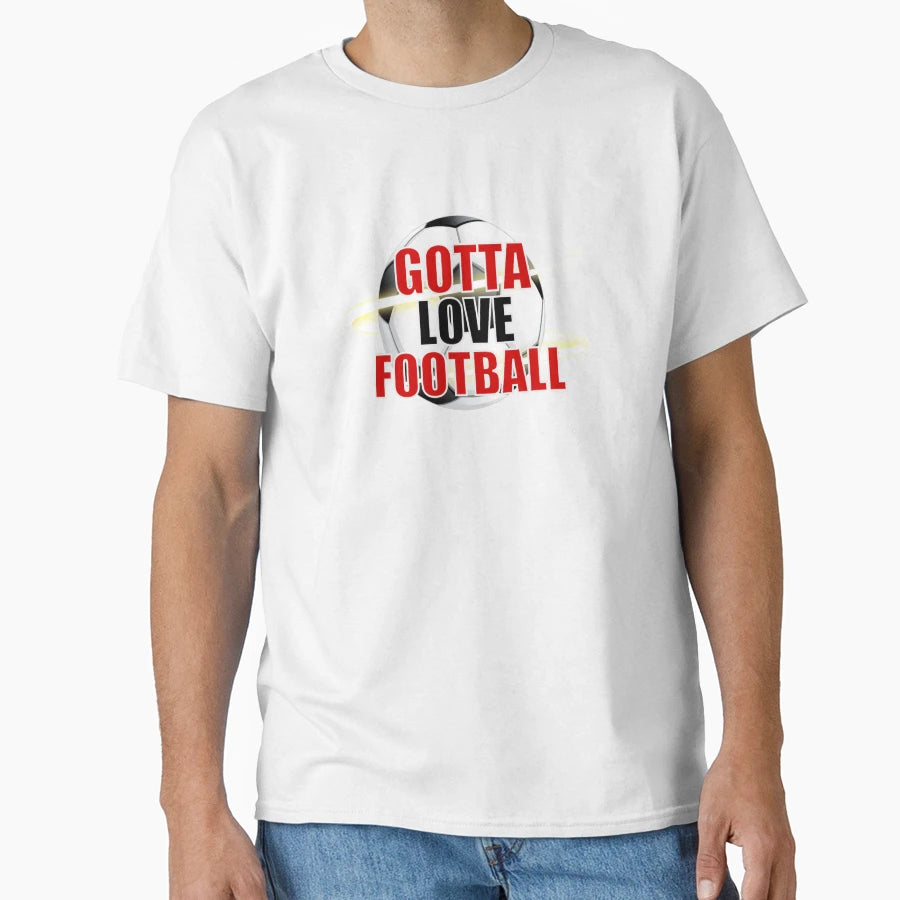 Got To Love Football T-Shirt - Aesthetic Graphic for Adults - T-Shirt, Sweatshirt, Hoodie