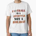 Football Is Lifestyle Not Holiday T-Shirt - Aesthetic Graphic Men Women - T-Shirt, Sweatshirt, Hoodie
