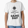 I Cant Keep Calm Its Game Day T-Shirt - Casual Everyday Wear Unisex - T-Shirt, Sweatshirt, Hoodie