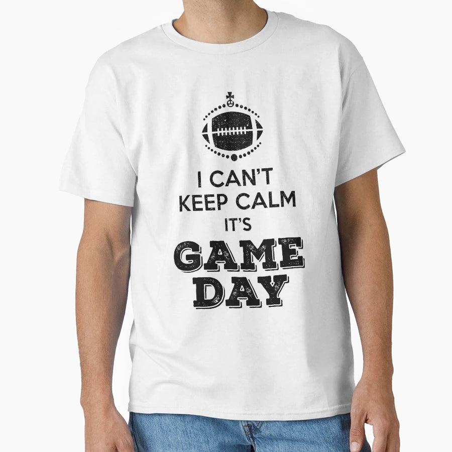 I Cant Keep Calm Its Game Day T-Shirt - Casual Everyday Wear Unisex - T-Shirt, Sweatshirt, Hoodie