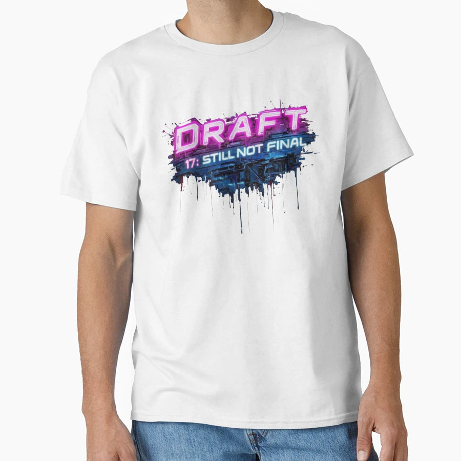Draft 17 Still Not Final T-Shirt - Unique Graphic Men Women - T-Shirt, Sweatshirt, Hoodie