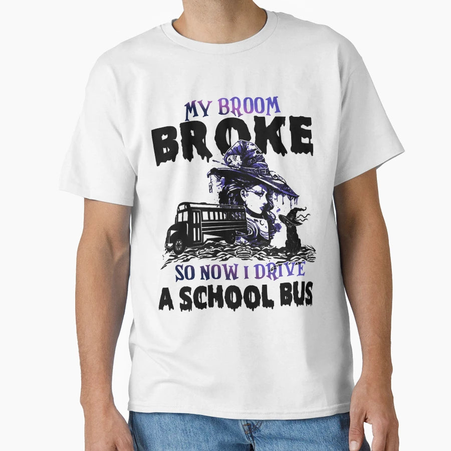 My Broom Broke So Now I Drive School T-Shirt - Fun Novelty Design Unisex - T-Shirt, Sweatshirt, Hoodie