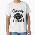 Classy Until Kickoff Football Game Day T-Shirt - Streetwear Style Unisex - T-Shirt, Sweatshirt, Hoodie