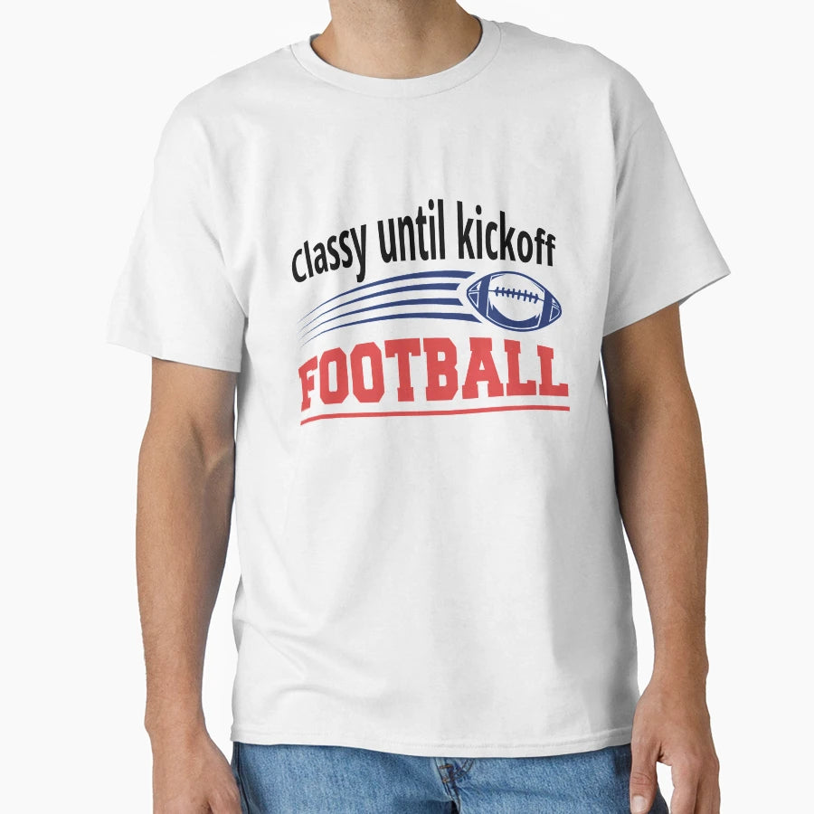 Classy Until Kick Off Funny Football T-Shirt - Graphic Print for Adults - T-Shirt, Sweatshirt, Hoodie