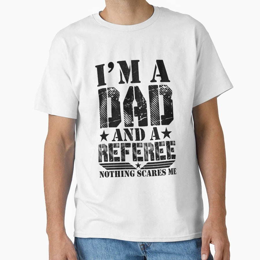 Im Dad And Referee Nothing Scares Me T-Shirt - Aesthetic Graphic Unisex - T-Shirt, Sweatshirt, Hoodie