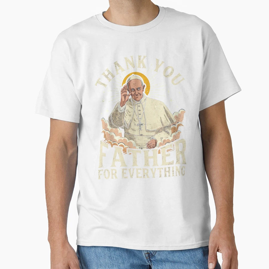 Pope Francis Thank You Father Everything T-Shirt - Trendy Graphic Unisex - T-Shirt, Sweatshirt, Hoodie