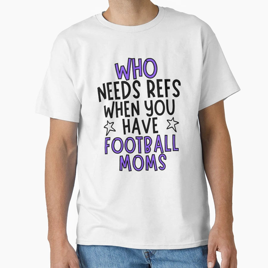 Who Needs Refs When You Have T-Shirt - Streetwear Style for Adults - T-Shirt, Sweatshirt, Hoodie