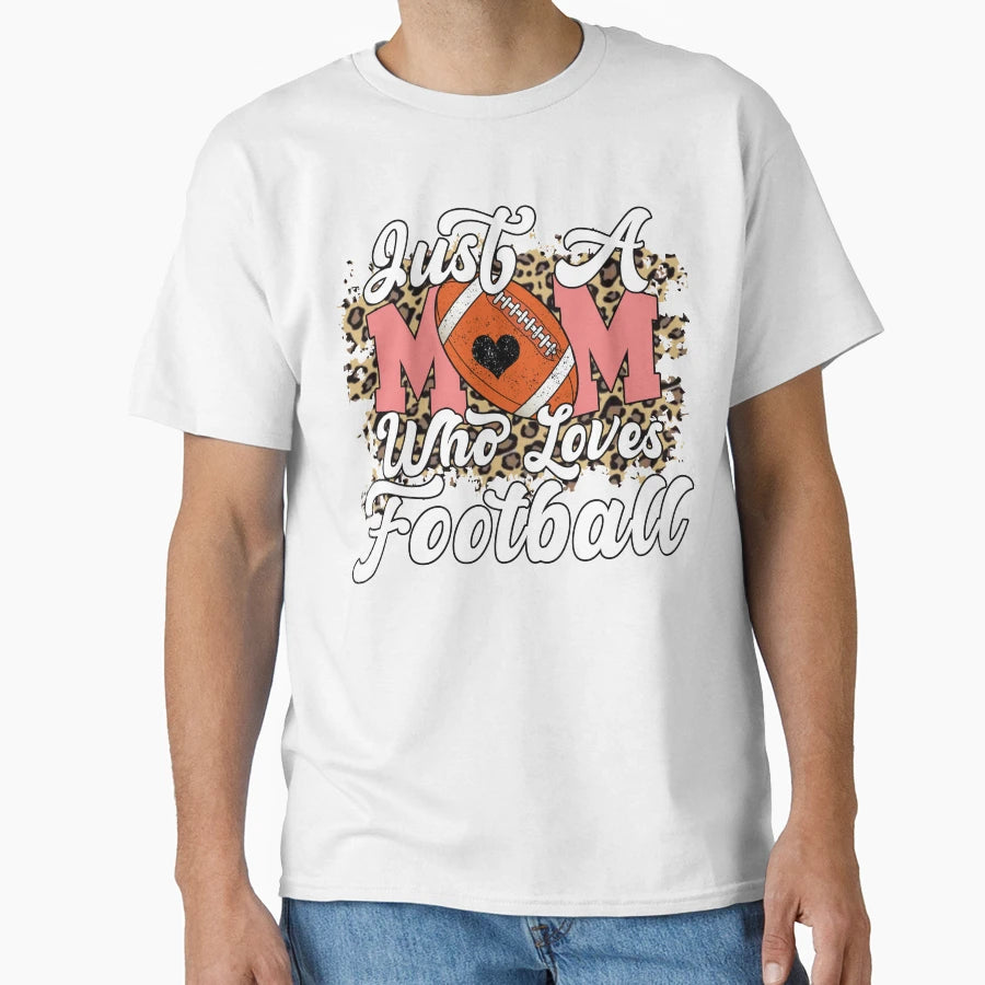 Just Mom Who Loves Football Funny T-Shirt - Custom Art Print Men Women - T-Shirt, Sweatshirt, Hoodie