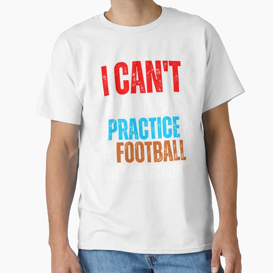 I Cant My Has Football Practice Game Or T-Shirt - Trendy Graphic Men Women - T-Shirt, Sweatshirt, Hoodie