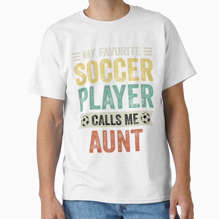 My Favorite Soccer Player Calls Me Aunt T-Shirt - Graphic Print Unisex - T-Shirt, Sweatshirt, Hoodie