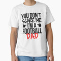 You Dont Scare Me Im Football Dad T-Shirt - Novelty Apparel Unisex - T-Shirt, Sweatshirt, Hoodie