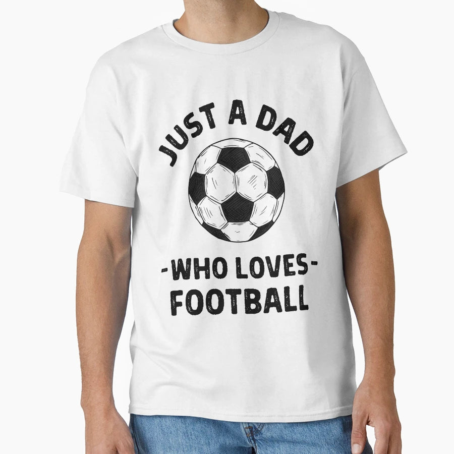 Just Dad Who Loves Football T-Shirt - Fun Novelty Design for Adults - T-Shirt, Sweatshirt, Hoodie