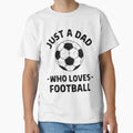 Just Dad Who Loves Football T-Shirt - Fun Novelty Design for Adults - T-Shirt, Sweatshirt, Hoodie