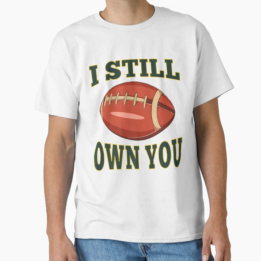 I Still Own You Quarterback Football T-Shirt - Unique Graphic Men Women - T-Shirt, Sweatshirt, Hoodie