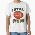 I Still Own You Quarterback Football T-Shirt - Unique Graphic Men Women - T-Shirt, Sweatshirt, Hoodie