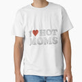 I Love Hot Moms T-Shirt - Unique Graphic Men Women - T-Shirt, Sweatshirt, Hoodie