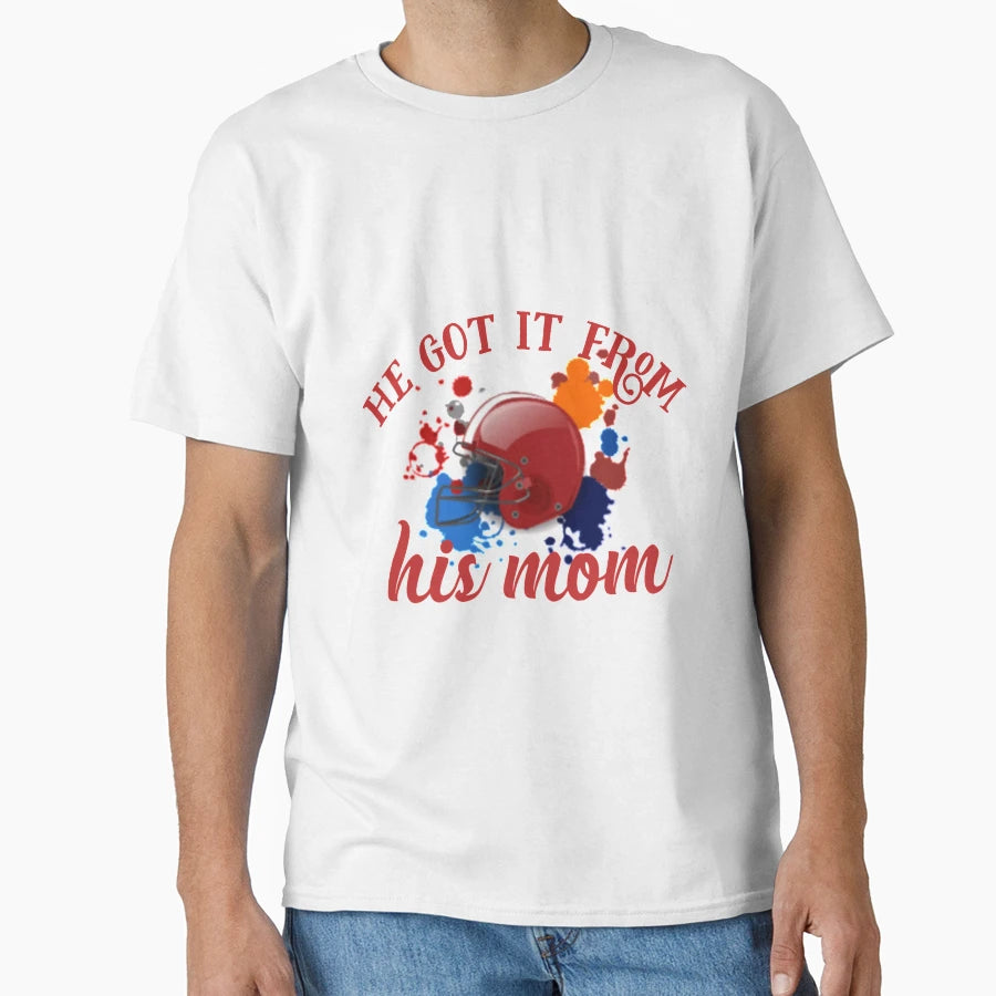 He Got It From His Mom T-Shirt - Streetwear Style Men Women - T-Shirt, Sweatshirt, Hoodie